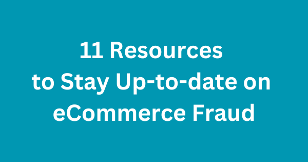 11 resources to stay informed on e-commerce fraud